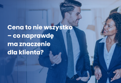 Cena to nie wszystko – czyli co naprawdę ma znaczenie dla klienta?