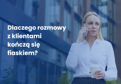 Dlaczego rozmowy z klientami kończą się fiaskiem?