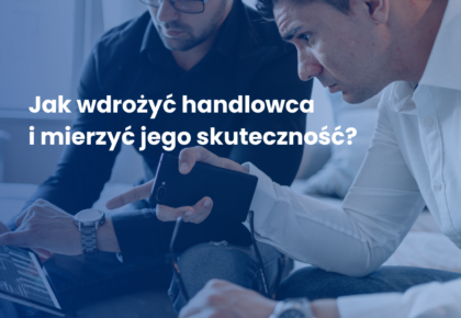 Jak wdrożyć handlowca i mierzyć jego skuteczność?