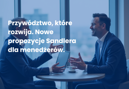 Przywództwo, które rozwija. Nowe propozycje Sandlera dla menedżerów.