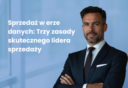 Sprzedaż w erze danych: trzy zasady skutecznego lidera sprzedaży