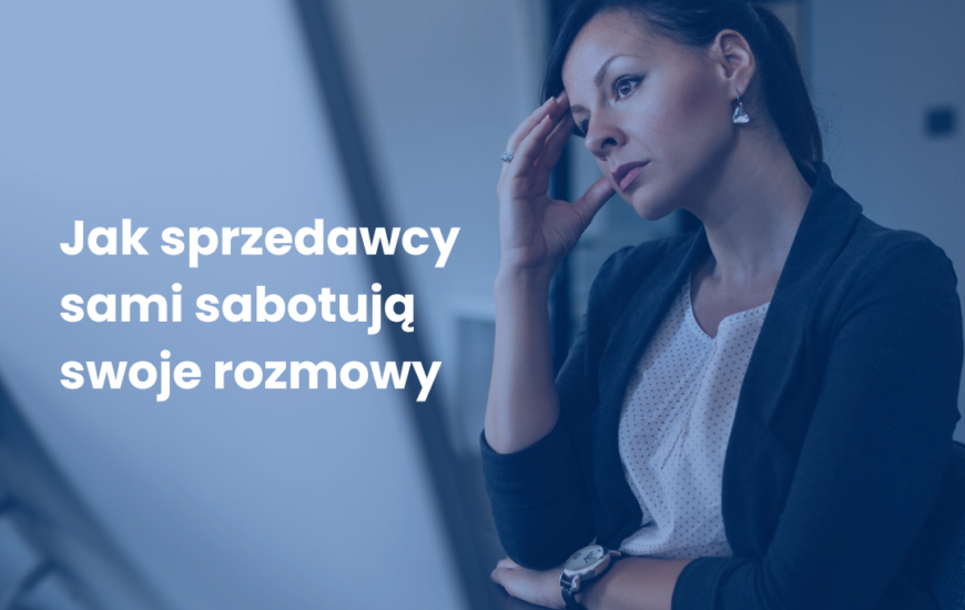 Jak sprzedawcy sami sabotują swoje rozmowy