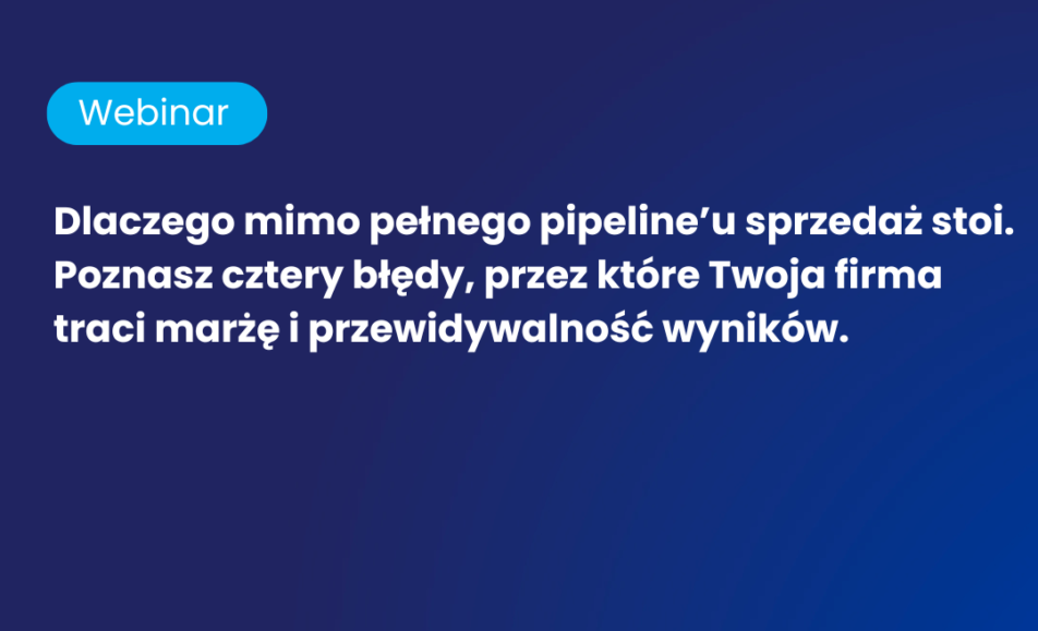 Webinar: Pełen pipeline, ale brak wyniku? Poznaj 4 błędy, które blokują sprzedaż.